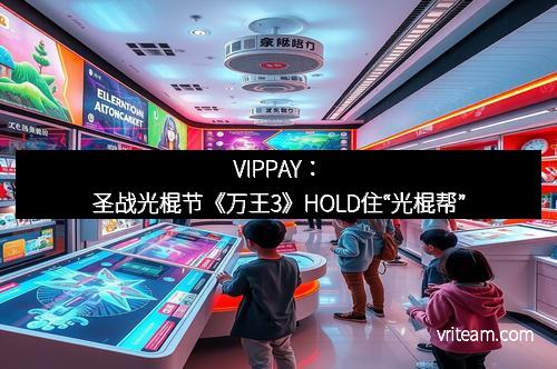 VIPPAY：圣战光棍节《万王3》HOLD住“光棍帮”